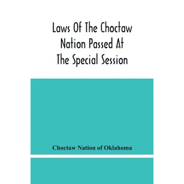 Laws Of The Choctaw Nation Passed At The Special Session Of The General Council Convened At Tushka Humma April 6, 1891, And Adjourned April 11, 1891