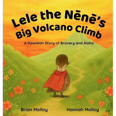 Lele the Nēnē's Big Volcano Climb: A Hawaiian Story of Bravery and Aloha