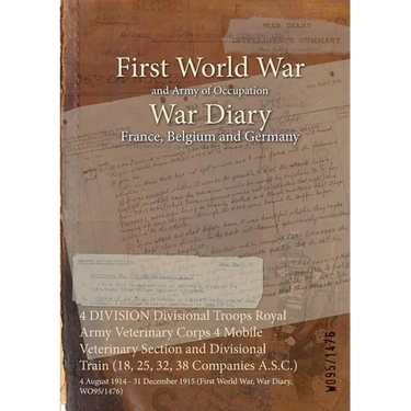4 DIVISION Divisional Troops Royal Army Veterinary Corps 4 Mobile Veterinary Section and Divisional Train (18, 25, 32, 38 Companies A.S.C.): 4 August
