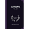 The Poetical Works of Oliver Goldsmith With a Life