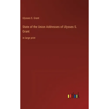 State of the Union Addresses of Ulysses S. Grant: in large print