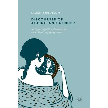 Discourses of Ageing and Gender: The Impact of Public and Private Voices on the Identity of Ageing Women