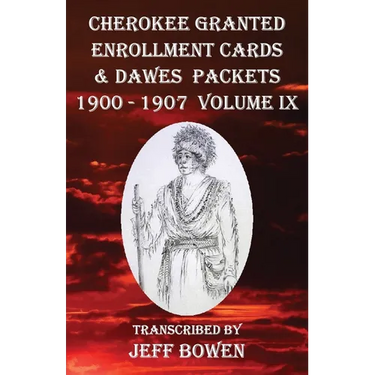 Cherokee Granted Enrollment Cards & Dawes Packets 1900 - 1907: Volume IX