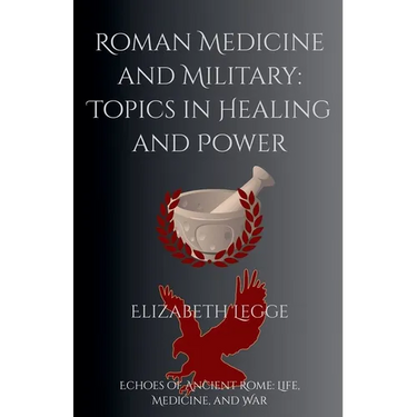 Roman Medicine and Military: Topics in Healing and Power