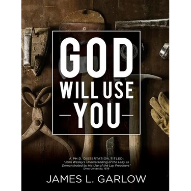 God Will Use You: John Wesley's Understanding of the Laity as Demonstrated by His Use of Lay Preachers