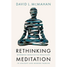 Rethinking Meditation: Buddhist Meditative Practice in Ancient and Modern Worlds