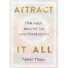 Attract It All: The Real Secret to Manifestation
