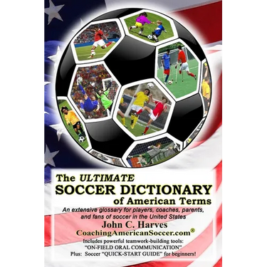 The ULTIMATE SOCCER DICTIONARY of American Terms: An extensive glossary for players, coaches, parents, and fans of soccer in the United States