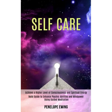 Self Care: Reiki Guide to Enhance Psychic Abilities and Mindpower Using Guided Meditation (Achieve a Higher Level of Consciousness and Spiritual Energ