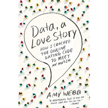 Data, a Love Story: How I Cracked the Online Dating Code to Meet My Match