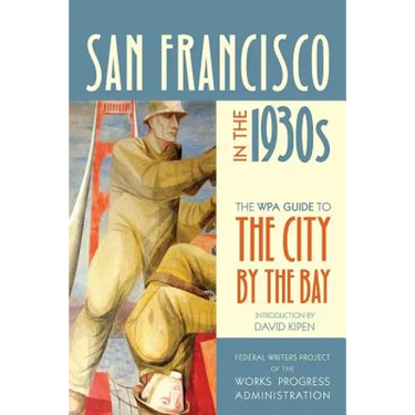 San Francisco in the 1930s: The WPA Guide to the City by the Bay
