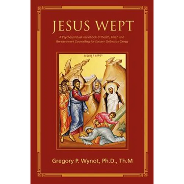 Jesus Wept: A Psychospiritual Handbook of Death, Grief, and Bereavement Counseling for Eastern Orthodox Clergy