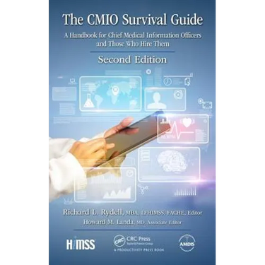 The Cmio Survival Guide: A Handbook for Chief Medical Information Officers and Those Who Hire Them, Second Edition