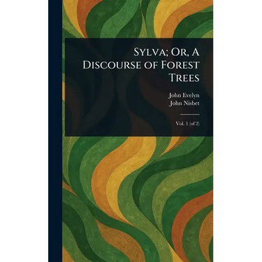 Sylva; Or, A Discourse of Forest Trees