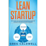 Lean Startup: How to Apply the Lean Startup Methodology to Innovate, Accelerate, and Create Successful Businesses (Lean Guides with