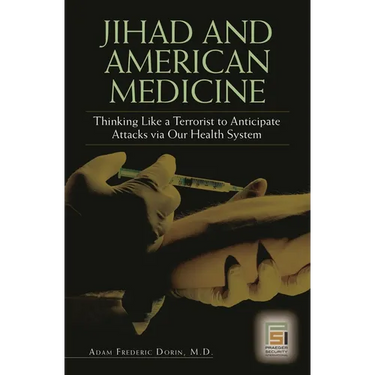 Jihad and American Medicine: Thinking Like a Terrorist to Anticipate Attacks Via Our Health System