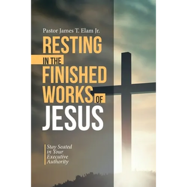 Resting in the Finished Works of Jesus: Stay Seated in Your Executive Authority