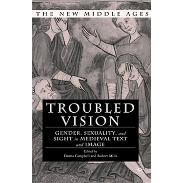 Troubled Vision: Gender, Sexuality, and Sight in Medieval Text and Image