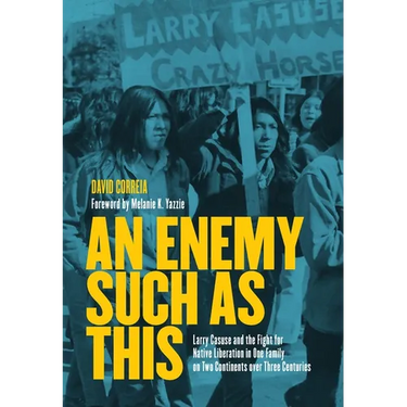 An Enemy Such as This: Larry Casuse and the Fight for Native Liberation in One Family on Two Continents Over Three Centuries