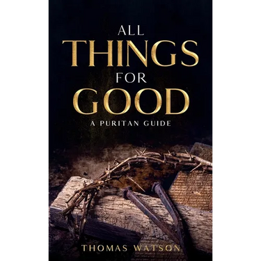 All Things for Good: A Puritan Guide