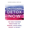 Emotional Detox Now: 135 Self-Guided Practices to Renew Your Mind, Heart & Spirit