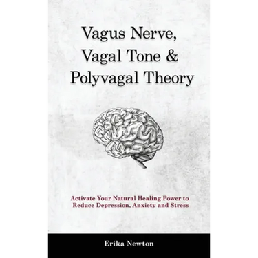 Vagus Nerve, Vagal Tone & Polyvagal Theory: Activate Your Natural Healing Power to Reduce Depression, Anxiety and Stress