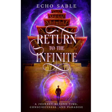 Return to the Infinite: A Journey Beyond Time, Consciousness, and Paradise