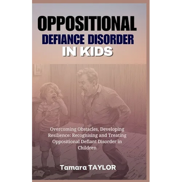 Oppositional Defiant Disorder in Kids: Overcoming Obstacles, Developing Resilience: Recognizing and Treating Oppositional Defiant Disorder in Children