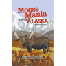 Moose Mania A Wild Alaska Adventure