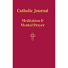 Catholic Journal. Meditation & Mental Prayer: Aquiring the Scantity Necessary For Salvation