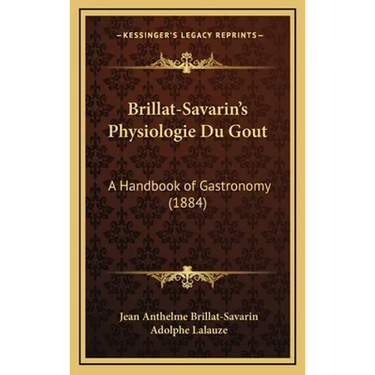 Brillat-Savarin's Physiologie Du Gout: A Handbook of Gastronomy (1884)