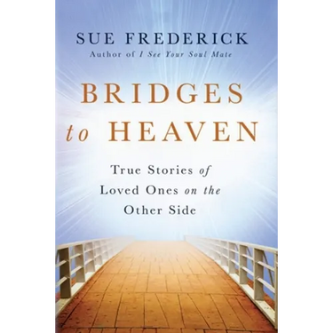 Bridges to Heaven: True Stories of Loved Ones on the Other Side