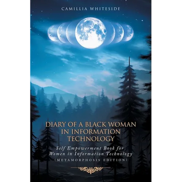Diary of a Black Woman in Information Technology Self Empowerment: Book for Women in Technology (Metamorphosis Edition)