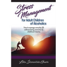 Stress Management for Adult Children of Alcoholics: How to Manage Everyday Life without Being Overcome by Childhood Trauma