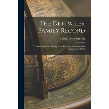 The Dettwiler Family Record; the Genealogy and History of the Dettwiler Family of Swiss Origin, 1556-1958.