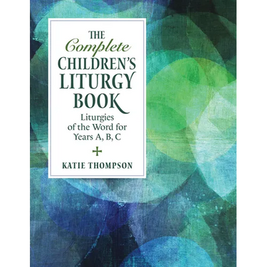 The Complete Children's Liturgy Book: Liturgies of the Word for Years A, B, C