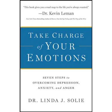 Take Charge of Your Emotions: Seven Steps to Overcoming Depression, Anxiety, and Anger