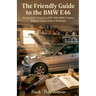 The Friendly Guide to the BMW E46: Buying and Caring for a 1997-2006 BMW 3-Series Without Going Crazy or Bankrupt