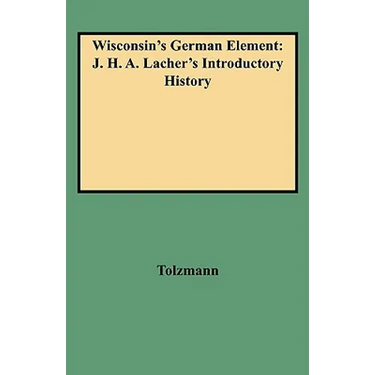Wisconsin's German Element: J. H. A. Lacher's Introductory History