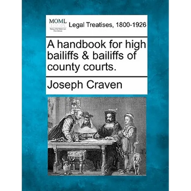A Handbook for High Bailiffs & Bailiffs of County Courts.