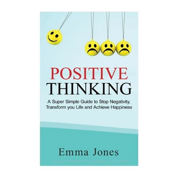 Positive Thinking: A Super Simple Guide to Stop Negativity, Transform your Life and Achieve Happiness