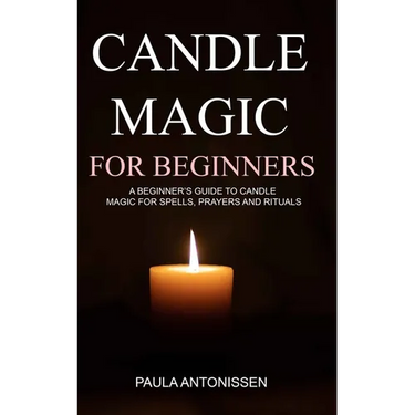 Candle Magic for Beginners: A beginner's guide to candle magic for spells, prayers and rituals