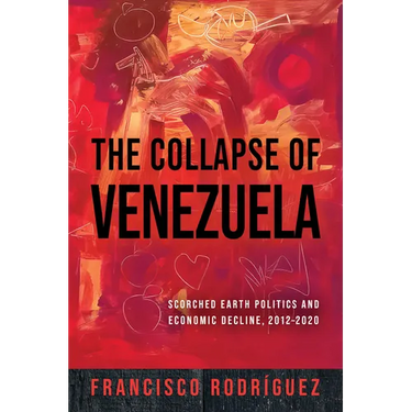 The Collapse of Venezuela: Scorched Earth Politics and Economic Decline, 2012-2020