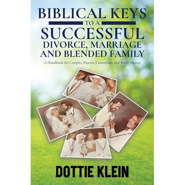 Biblical Keys to a Successful Divorce, Marriage and Blended Family: A Handbook for Couples, Pastors, Counselors, and Small Groups