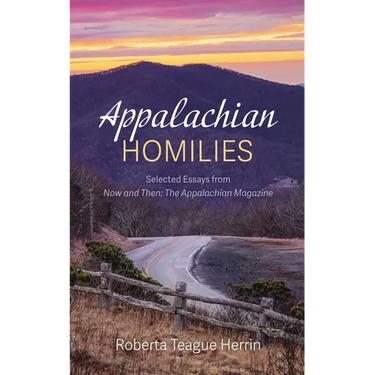 Appalachian Homilies: Selected Essays from Now and Then: The Appalachian Magazine