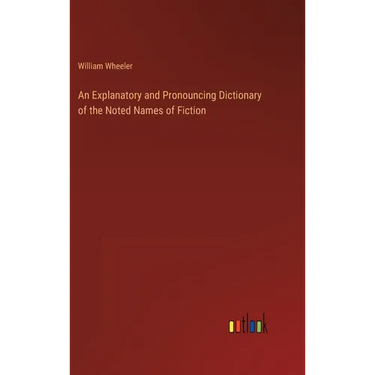 An Explanatory and Pronouncing Dictionary of the Noted Names of Fiction