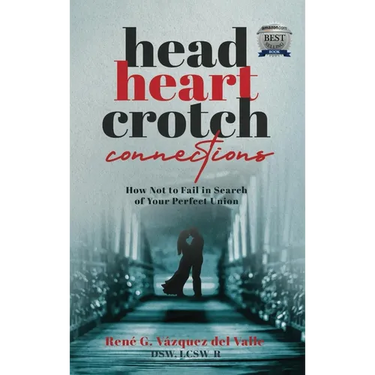 Head, Heart, Crotch Connections: How Not to Fail In Search of Your Perfect Union