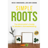 Simple Roots: The Minimalist Guide to Modern Homesteading
