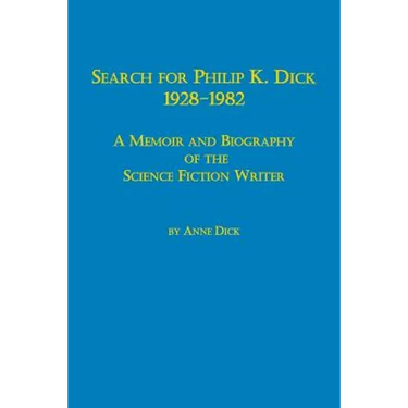 Search for Philip K. Dick, 1928-1982 a Memoir and Biography of the Science Fiction Writer