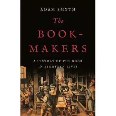 The Book-Makers: A History of the Book in Eighteen Lives